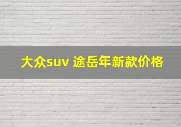 大众suv 途岳年新款价格